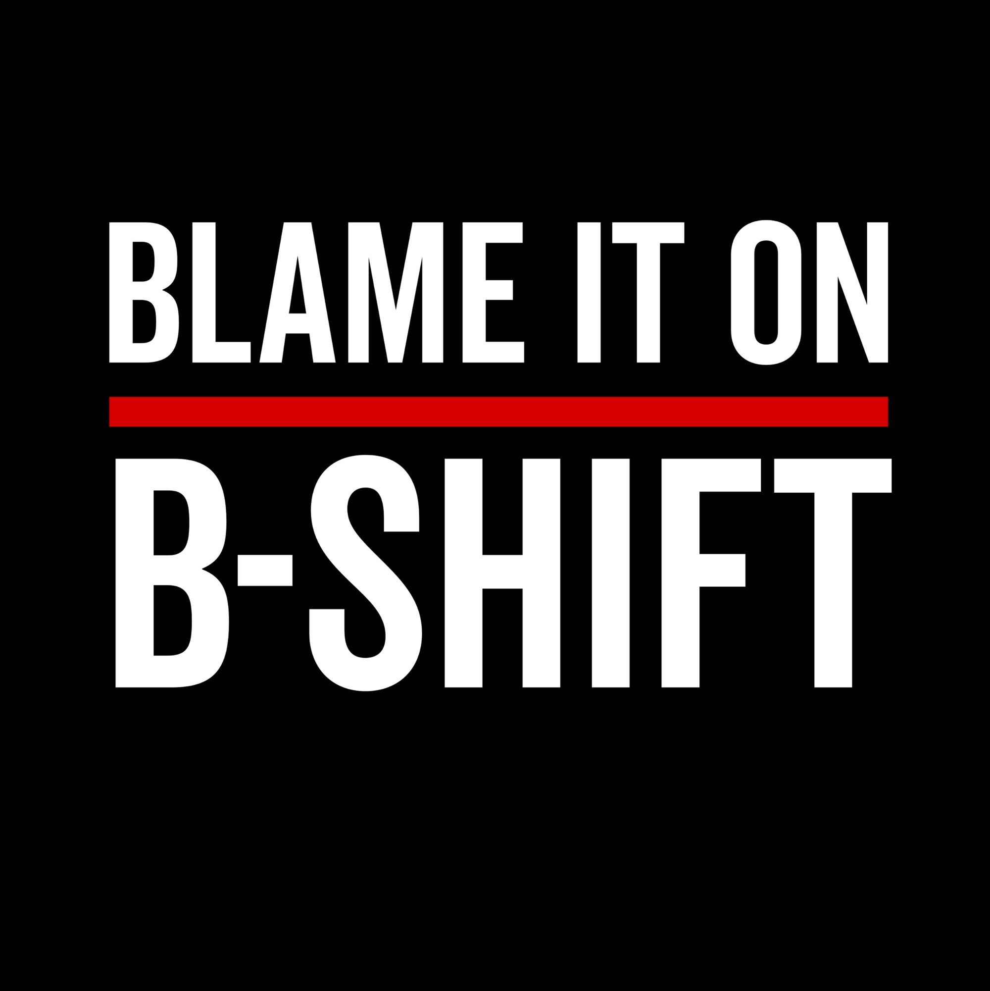 “Blame It On B-Shift” Tee (Front)
